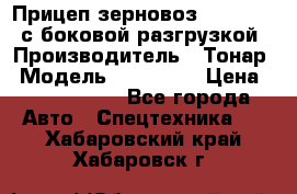 Прицеп зерновоз 857971-031 с боковой разгрузкой › Производитель ­ Тонар › Модель ­ 857 971 › Цена ­ 2 790 000 - Все города Авто » Спецтехника   . Хабаровский край,Хабаровск г.